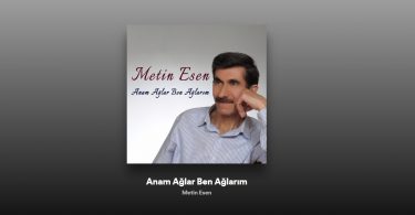 Metin Esen - Anam Ağlar Ben Ağlarım Şarkı Sözleri